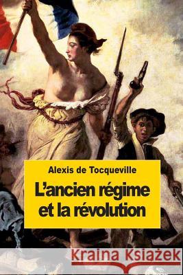 L'ancien régime et la révolution de Tocqueville, Alexis 9781502553171 Createspace