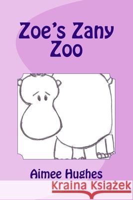 Zoe's Zany Zoo Aimee Hughes 9781502553706 Createspace Independent Publishing Platform