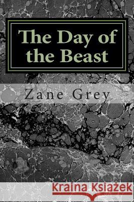 The Day of the Beast: (Zane Grey Classics Collection) Zane Grey 9781502554925