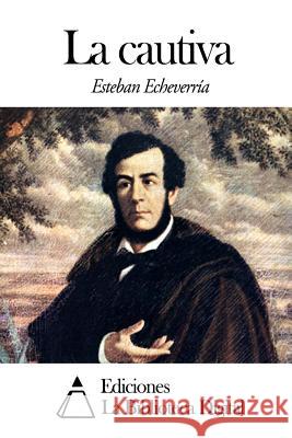 La cautiva Echeverria, Esteban 9781502555410 Createspace