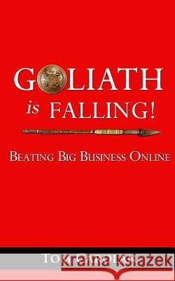 Goliath Is Falling!: Beating Big Business Online Tom Carolan 9781502555519 Createspace