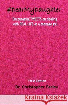 #DearMyDaughter: Encouraging TWEETS on dealing with REAL LIFE topics as a teenage girl. Christopher D. Farley 9781502555694