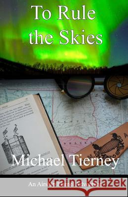 To Rule the Skies: An Airship Flamel Adventure Michael Tierney 9781502556776