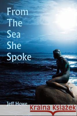 From The Sea She Spoke Howe, Jeff 9781502556981 Createspace