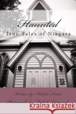 Haunted: True Tales of Niagara Michelle Ann Kratts Michelle Petrazzoulo 9781502557018 Createspace