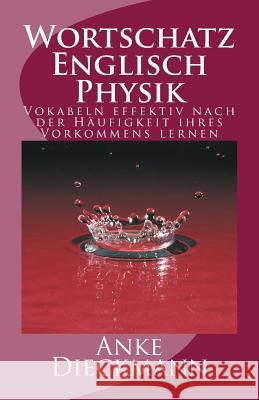 Wortschatz Englisch Physik: Vokabeln effektiv nach der Häufigkeit ihres Vorkommens lernen Dieckmann, Anke 9781502557698
