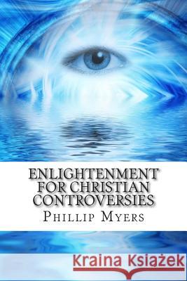 Enlightenment for Christian Controversies Phillip Myers 9781502558244