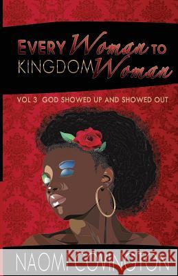 Every Woman To Kingdom Woman Vol. 3: God Showed Up and Showed Out Covington, Naomi 9781502559043