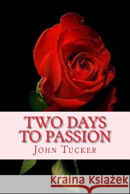 Two Days to Passion MR John Tucker John Tucker 9781502559142 Createspace