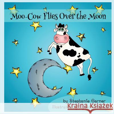 Moo-Cow Flies Over the Moon Stephanie Garner Lynette Garner 9781502560124 Createspace