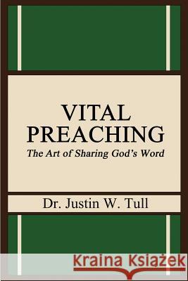 Vital Preaching: The Art of Sharing God's Word Dr Justin W. Tull 9781502560162