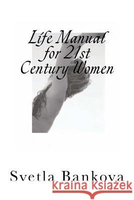 Life Manual for 21st Century Women Svetla Bankova Sylvia Sultenfuss Bonnie Ross-Parker 9781502560278 Createspace