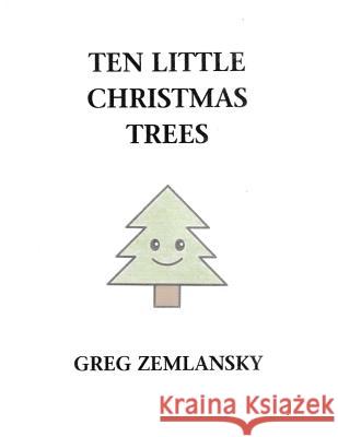 Ten Little Christmas Trees Greg Zemlansky 9781502560643 Createspace