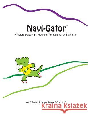 Navi-Gator: A Picture-Mapping Program for Parents and Children Donna Geffne Dale E. Seide 9781502561657 Createspace Independent Publishing Platform