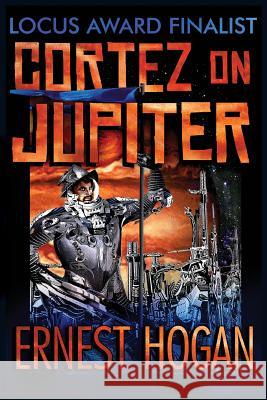 Cortez on Jupiter Ernest Hogan 9781502561695 Createspace