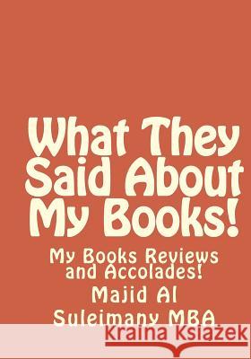 What They Said About My Books!: My Books Reviews and Accolades! Al Suleimany Mba, Majid 9781502562944 Createspace