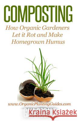 Composting: How Organic Gardeners Let it Rot and Make Homegrown Humus Rodale, Gaia 9781502562975 Createspace