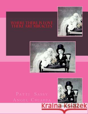 Where There Is Love There Are Miracles Patti Sassy Chiappa 9781502563484 Createspace