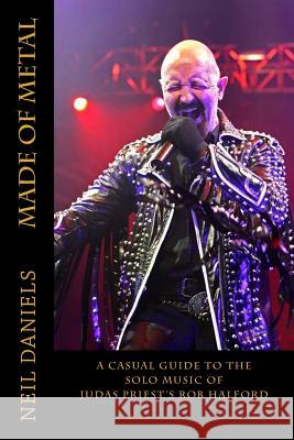 Made Of Metal - A Casual Guide To The Solo Music Of Judas Priest's Rob Halford Daniels, Neil 9781502564412