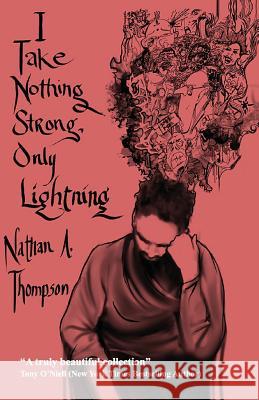 I Take Nothing Strong, Only Lightning Nathan a. Thompson 9781502564603