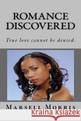 Romance Discovered: True love can not be denied. Morris, Marsell 9781502564825 Createspace