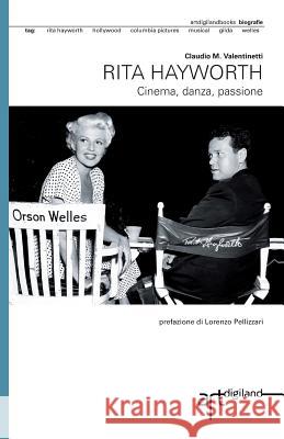 Rita Hayworth. Cinema, danza, passione Pellizzari, Lorenzo 9781502565433 Createspace