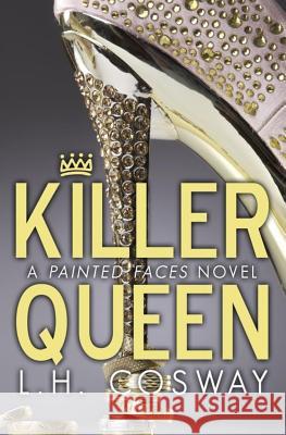 Killer Queen: A Painted Faces Novel L. H. Cosway 9781502565532 Createspace