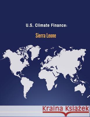 U.S. Climate Finance: Sierra Leone U. S. Department of State 9781502567031 Createspace