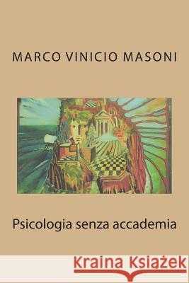 Psicologia senza accademia Masoni, Marco Vinicio 9781502567574 Createspace