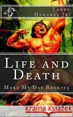 Life and Death: Make My Day Book-15 Larry Henare Tatay Jobo Elize 9781502567741 Createspace