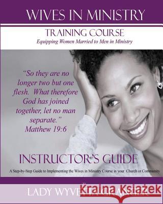 Wives In Ministry Training Course: Instructor's Manual Granger, Lady Wyvetta 9781502568045 Createspace