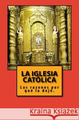 La Iglesia Católica: Las razones porqué la dejé. Gauss, James F. 9781502568281