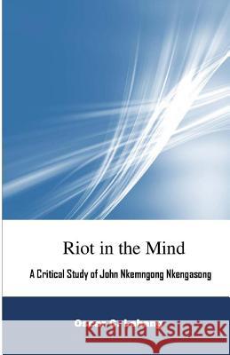 Riot in the Mind: A Critical Study of John Nkemngong Nkengasong Oscar C. Labang 9781502568557 Createspace
