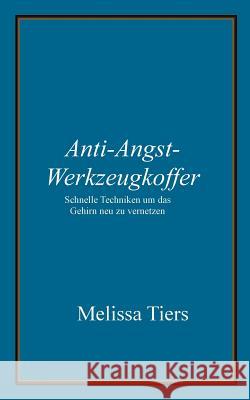 Anti-Angst-Werkzeugkoffer: Schnelle Techniken um das Gehirn neu zu vernetzen Zimmermann, Zita 9781502568663 Createspace