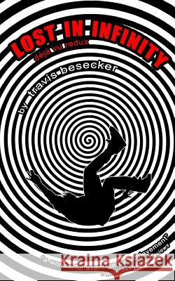 Lost in Infinity: Deja Vu Redux Travis Besecker 9781502569028 Createspace