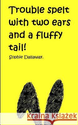 Trouble spelt with two ears and a fluffy tail! Dallaway, Sophie 9781502569608 Createspace