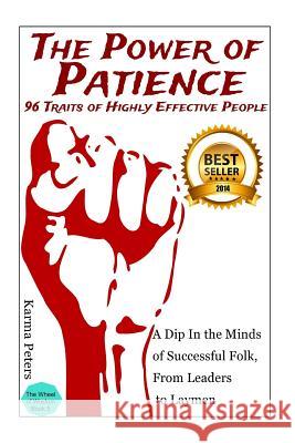 The Power of Patience - 96 Traits of Highly Effective People: A Dip In the Minds of Successful Folk, From Leaders to Laymen Peters, Karma 9781502569912 Createspace