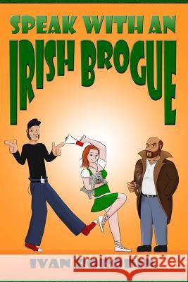 Speak with an Irish Brogue Ivan Borodin Pete Sain 9781502572080 Createspace