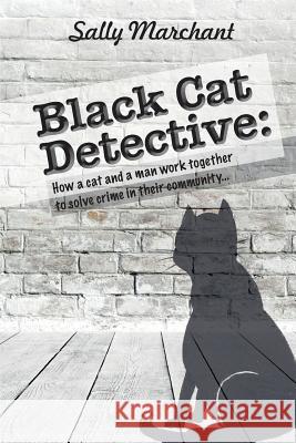 Black Cat Detective: How a cat and a man work together to solve crime in their community... Marchant, Sally 9781502572295