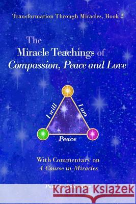 The Miracle Teachings of Compassion, Peace and Love: With Commentary on A Course in Miracles Schueller, Pamela J. 9781502572646