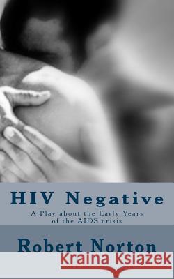 HIV Negative: A Play about the Early Years of the AIDS crisis Norton, Robert 9781502572691