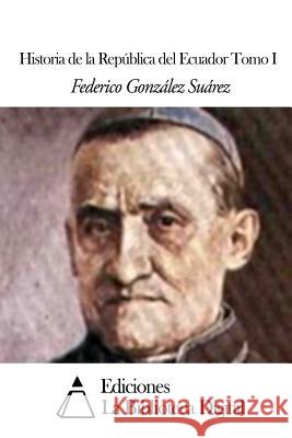 Historia de la República del Ecuador Tomo I Gonzalez Suarez, Federico 9781502573360