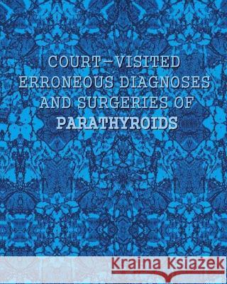 Court-visited Erroneous Diagnoses and Surgeries of Parathyroids Matevosyan, Naira Roland 9781502573667 Createspace