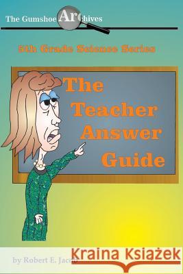 The Gumshoe Archives - 5th Grade Science Series: Answer Guide Robert E. Jacob 9781502574145