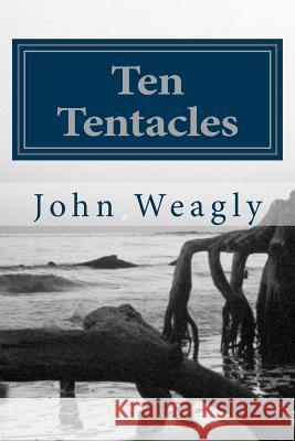 Ten Tentacles John Weagly 9781502574435 Createspace