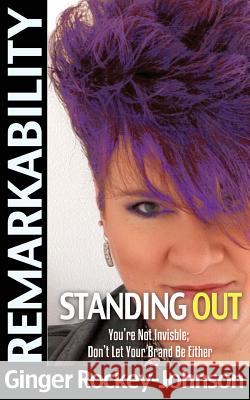 Remarkability #1: You're Not Invisible Don't Let Your Brand Be Either MS Ginger Rockey-Johnson 9781502574817