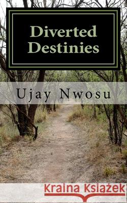 Diverted Destinies: (Understanding The Dynamics of Your Assignment) Nwosu, Ujay 9781502575500 Createspace