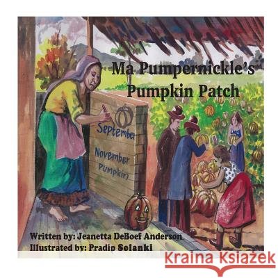 Ma Pumpernickel's Pumpkin Patch Jeanetta Deboef Anderson MR Pradip Solanki 9781502575692 Createspace