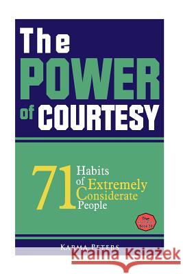 The Power of Courtesy: 71 Habits of Extremely Considerate People Karma Peters 9781502577443 Createspace