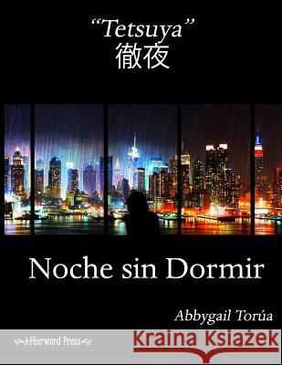 Tetsuya: Noche sin Dormir Torua, Abbygail 9781502577467 Createspace Independent Publishing Platform